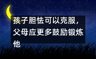 孩子膽怯可以克服，父母應(yīng)更多鼓勵(lì)鍛煉他