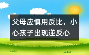 父母應(yīng)慎用“反比”，小心孩子出現(xiàn)逆反心理