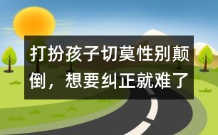 打扮孩子切莫性別顛倒，想要糾正就難了