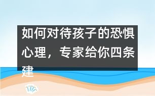 如何對待孩子的恐懼心理，專家給你四條建議