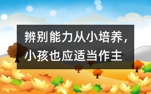 辨別能力從小培養(yǎng)，小孩也應(yīng)適當(dāng)作主