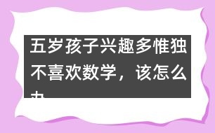 五歲孩子興趣多惟獨(dú)不喜歡數(shù)學(xué)，該怎么辦――陸為之回