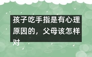 孩子吃手指是有心理原因的，父母該怎樣對(duì)待