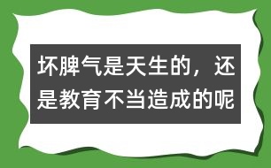 壞脾氣是天生的，還是教育不當(dāng)造成的呢