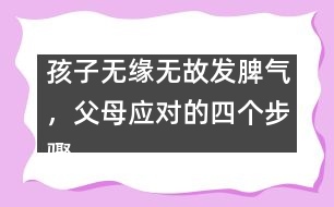 孩子無緣無故發(fā)脾氣，父母應(yīng)對的四個步驟