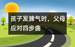 孩子發(fā)脾氣時，父母應(yīng)對四步曲