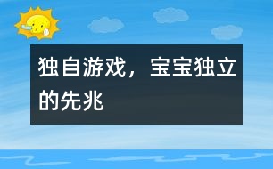 獨自游戲，寶寶獨立的先兆