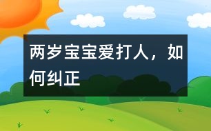 兩歲寶寶愛(ài)打人，如何糾正