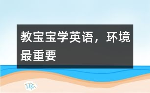 教寶寶學(xué)英語(yǔ)，環(huán)境最重要