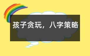 孩子貪玩，八字策略
