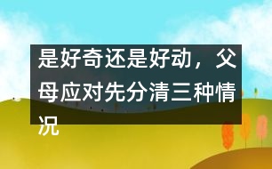 是好奇還是好動(dòng)，父母應(yīng)對(duì)先分清三種情況
