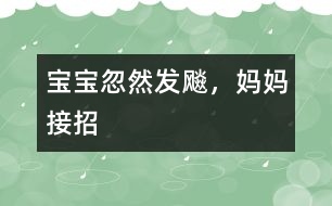 寶寶忽然發(fā)飚，媽媽接招