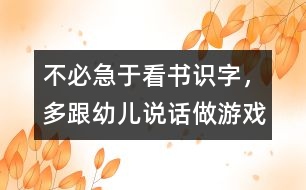 不必急于看書識字，多跟幼兒說話、做游戲