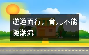 逆道而行，育兒不能隨潮流