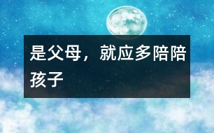 是父母，就應(yīng)多陪陪孩子