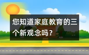 您知道家庭教育的三個(gè)新觀念嗎？