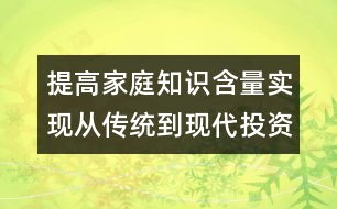 提高家庭知識含量實(shí)現(xiàn)從傳統(tǒng)到現(xiàn)代投資觀念的轉(zhuǎn)變