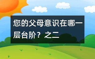 您的父母意識(shí)在哪一層臺(tái)階？（之二）