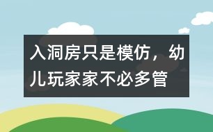 “入洞房”只是模仿，幼兒玩家家不必多管
