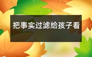 把事實(shí)過濾給孩子看
