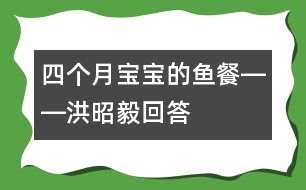 四個月寶寶的魚餐――洪昭毅回答