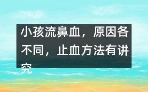小孩流鼻血，原因各不同，止血方法有講究