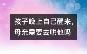 孩子晚上自己醒來，母親需要去哄他嗎