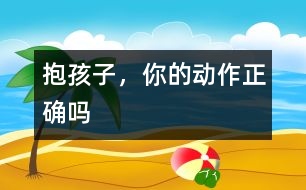 抱孩子，你的動作正確嗎