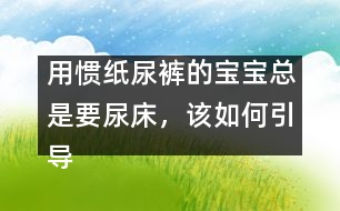 用慣紙尿褲的寶寶總是要尿床，該如何引導(dǎo)