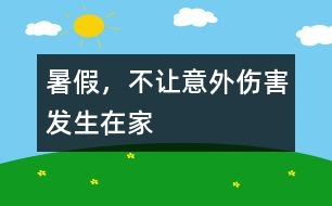 暑假，不讓意外傷害發(fā)生在家