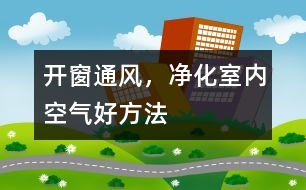開窗通風(fēng)，凈化室內(nèi)空氣好方法