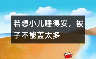 若想小兒睡得安，被子不能蓋太多