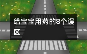 給寶寶用藥的8個誤區(qū)