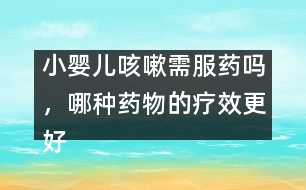 小嬰兒咳嗽需服藥嗎，哪種藥物的療效更好