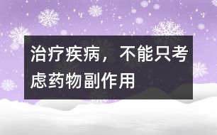 治療疾病，不能只考慮藥物副作用