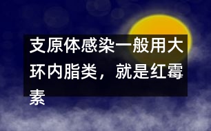 支原體感染一般用大環(huán)內(nèi)脂類，就是紅霉素