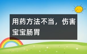 用藥方法不當(dāng)，傷害寶寶腸胃