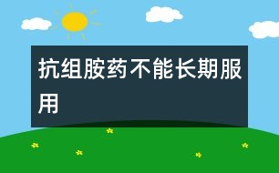 抗組胺藥不能長(zhǎng)期服用