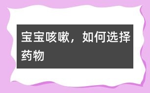 寶寶咳嗽，如何選擇藥物