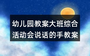 幼兒園教案大班綜合活動(dòng)會(huì)說(shuō)話(huà)的手教案總結(jié)