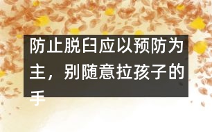 防止脫臼應(yīng)以預(yù)防為主，別隨意拉孩子的手