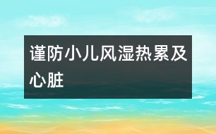 謹防小兒風(fēng)濕熱累及心臟