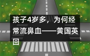 孩子4歲多，為何經(jīng)常流鼻血――黃國(guó)英回答