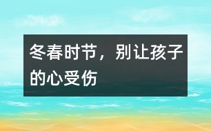 冬春時節(jié)，別讓孩子的“心”受傷