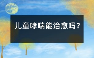 兒童哮喘能治愈嗎？