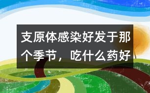 支原體感染好發(fā)于那個(gè)季節(jié)，吃什么藥好