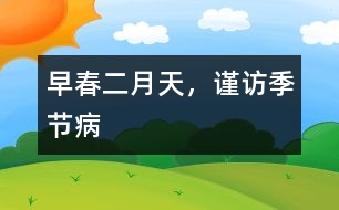 早春二月天，謹訪季節(jié)病