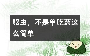 驅(qū)蟲，不是單吃藥這么簡單