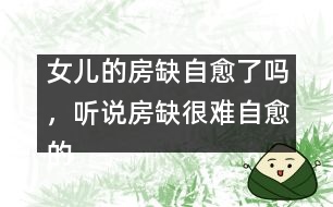 女兒的房缺自愈了嗎，聽說房缺很難自愈的