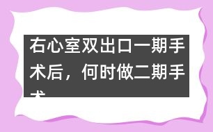 右心室雙出口一期手術(shù)后，何時(shí)做二期手術(shù)